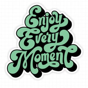 Enjoy every moment